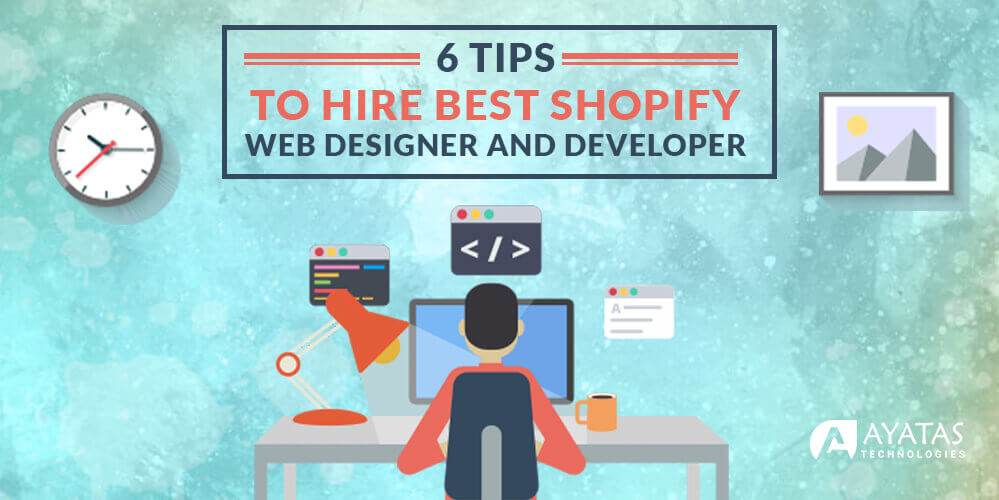 6 Tips To Hire Best Shopify Web Designer And Developer - Ayatas Technologies