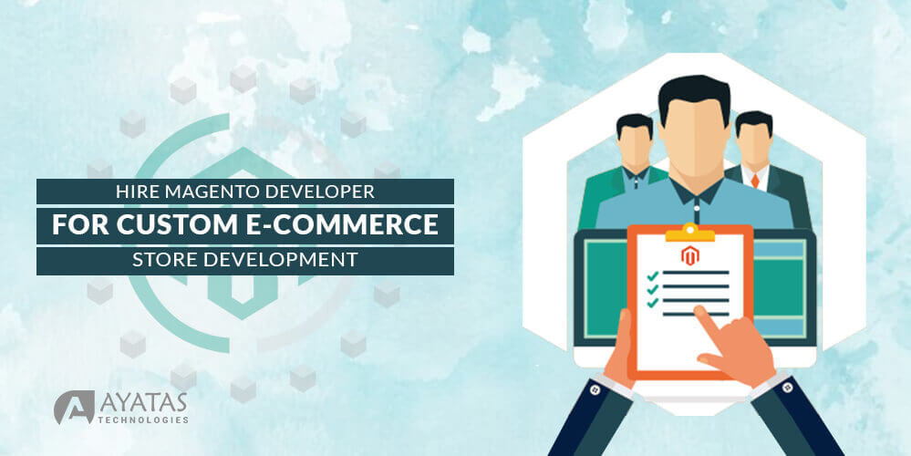 Hire Magento Developer For Custom E-commerce Store Development - Ayatas Technologies