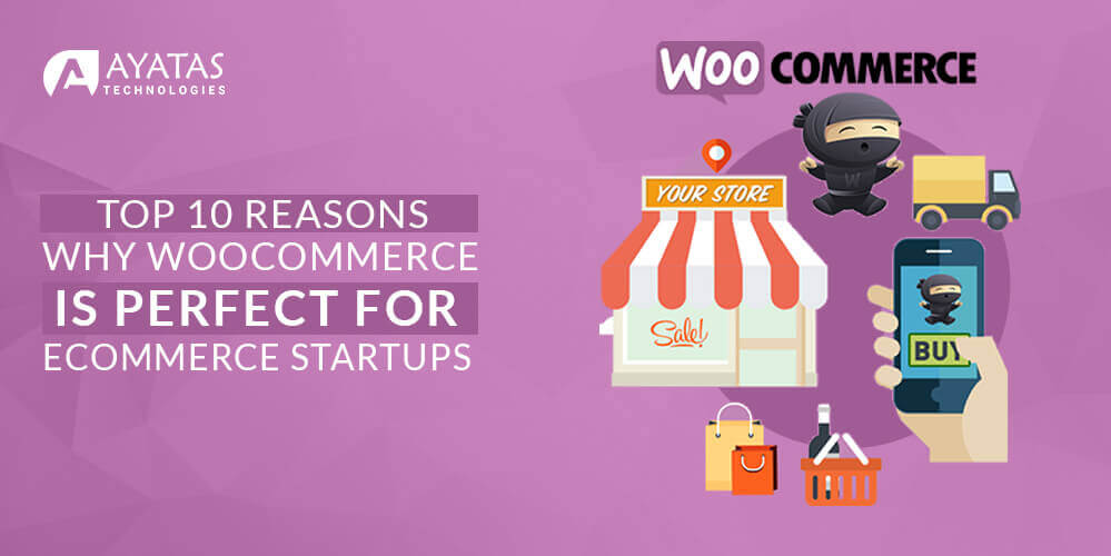 Top 10 Reasons Why WooCommerce Is Perfect For Ecommerce Startups - Ayatas Technologies