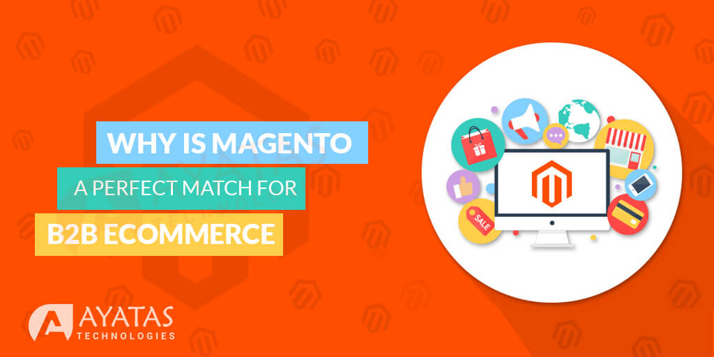 Why is Magento a Perfect match for B2B E-Commerce - Ayatas Technologies
