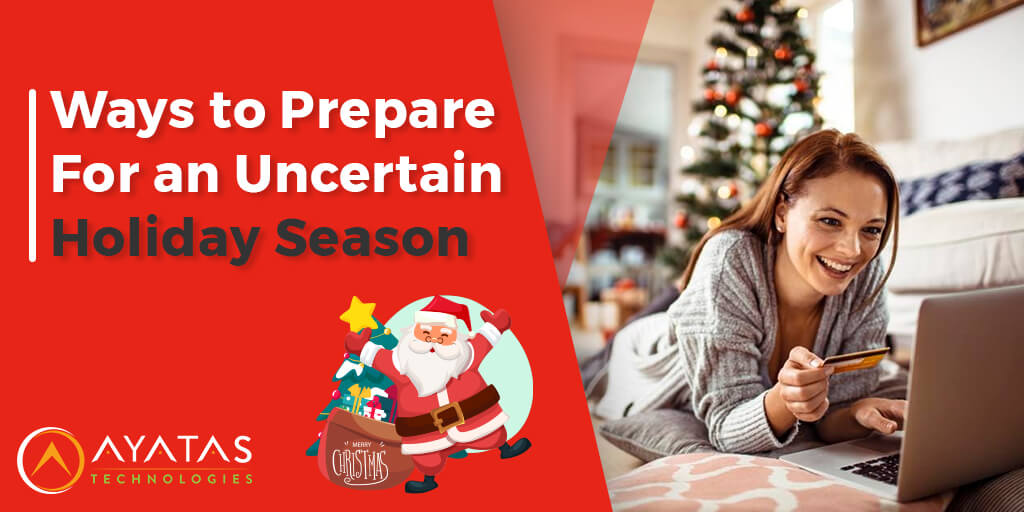 Ways to Prepare For an Uncertain Holiday Season - Ayatas Technologies